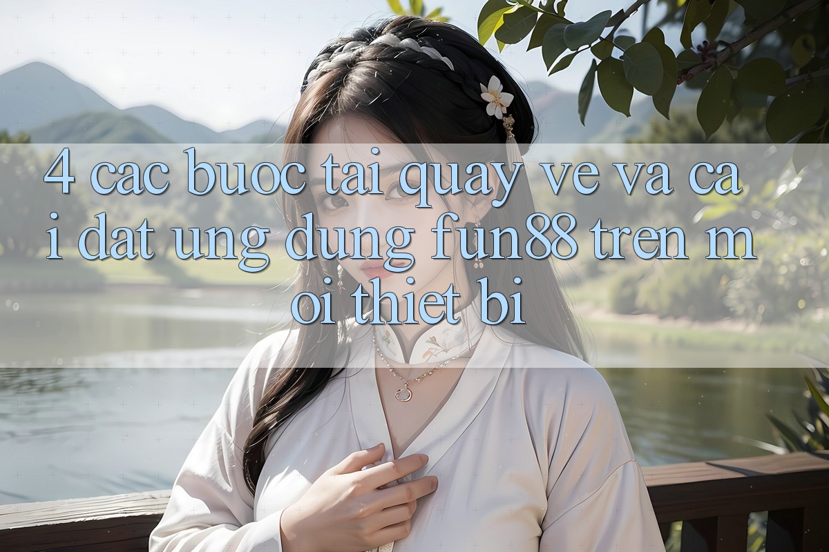 4. Các bước Tải quay về Và Cài Đặt Ứng dụng Fun88 Trên Mọi Thiết Bị