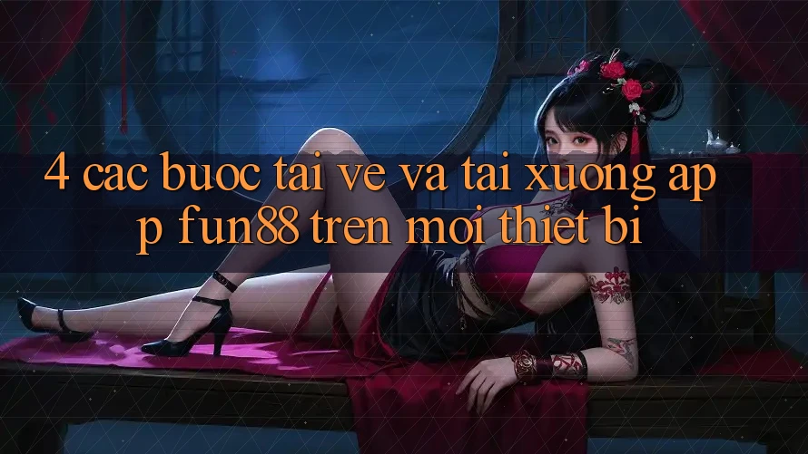 4. Các bước Tải về Và Tải xuống App Fun88 Trên Mọi Thiết Bị