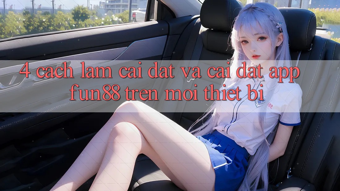 4. Cách làm Cài đặt Và Cài Đặt App Fun88 Trên Mọi Thiết Bị