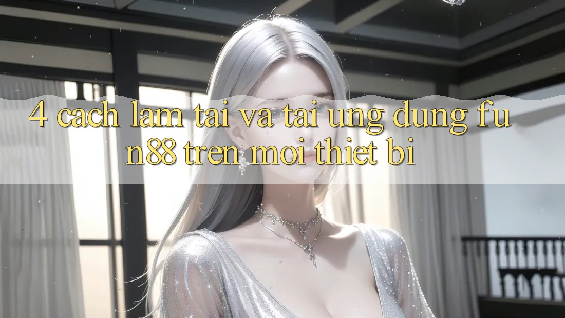 4. Cách làm Tải Và Tải Ứng dụng Fun88 Trên Mọi Thiết Bị