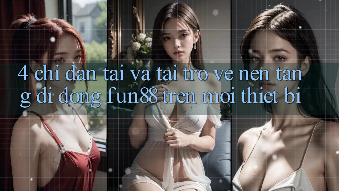 4. Chỉ dẫn Tải Và Tải trở về Nền tảng di động Fun88 Trên Mọi Thiết Bị