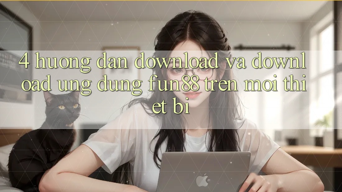 4. Hướng Dẫn Download Và Download Ứng dụng Fun88 Trên Mọi Thiết Bị