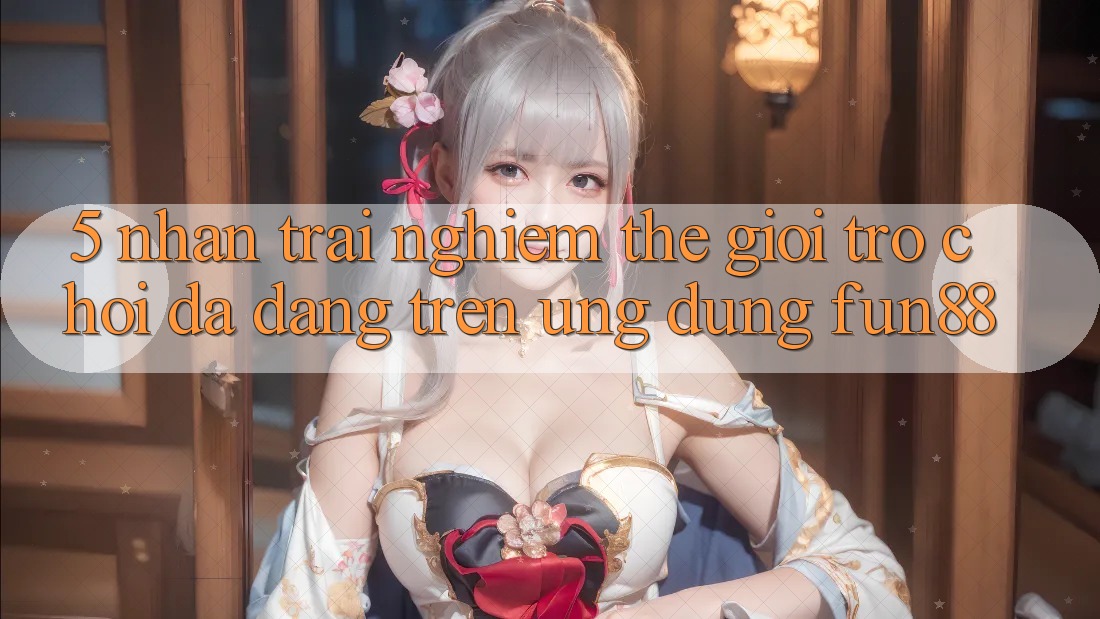 5. Nhận trải nghiệm Thế Giới Trò Chơi Đa Dạng Trên Ứng Dụng Fun88