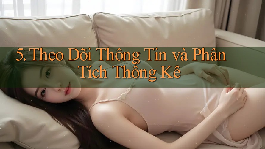 5. Theo Dõi Thông Tin và Phân Tích Thống Kê