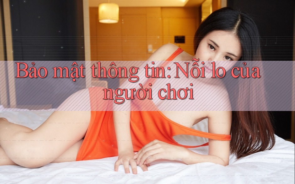 Bảo mật thông tin: Nỗi lo của người chơi