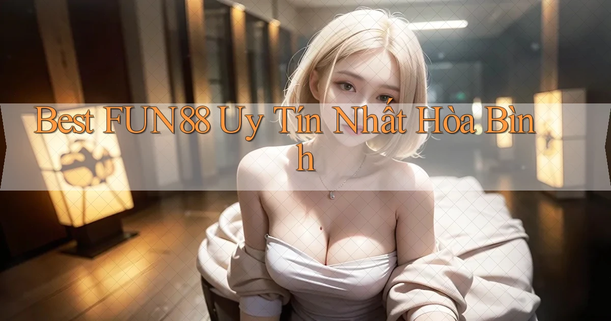 best fun88 uy tín nhất Hòa Bình