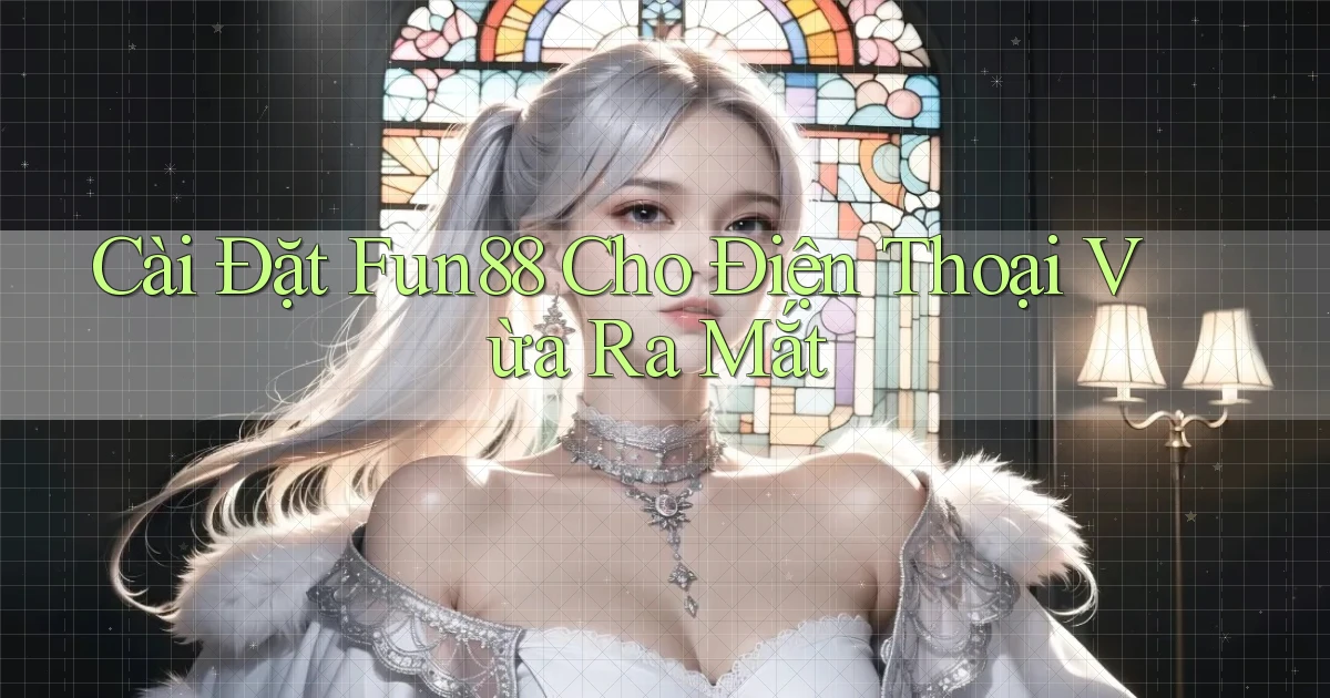cài đặt fun88 cho điện thoại vừa ra mắt