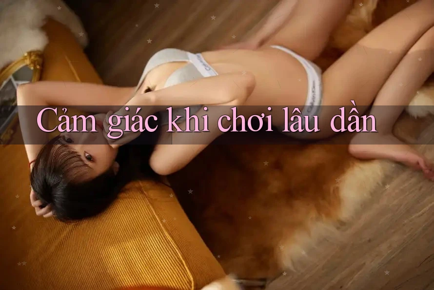 Cảm giác khi chơi lâu dần
