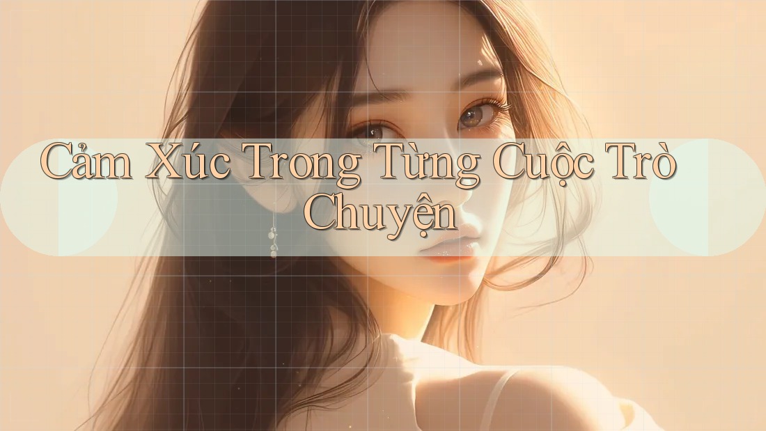Cảm Xúc Trong Từng Cuộc Trò Chuyện