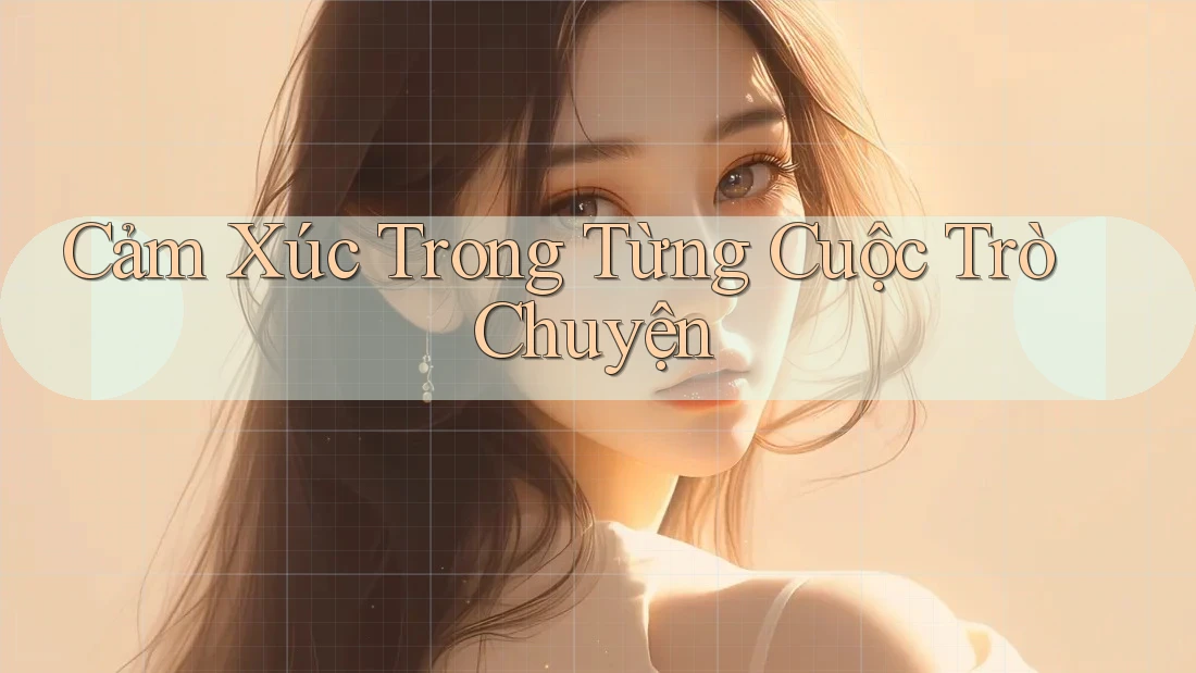 Cảm Xúc Trong Từng Cuộc Trò Chuyện