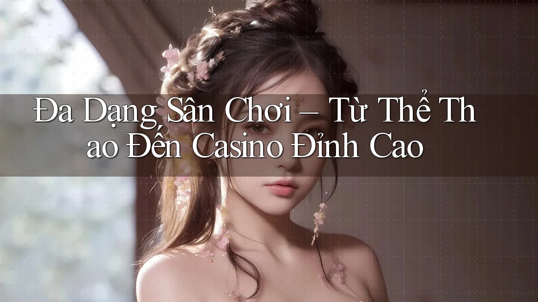 Đa Dạng Sân Chơi – Từ Thể Thao Đến Casino Đỉnh Cao