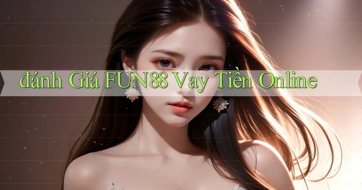 đánh giá fun88 vay tiền online