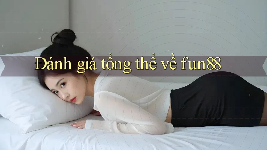 Đánh giá tổng thể về fun88