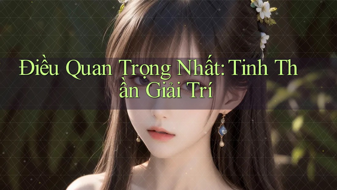 Điều Quan Trọng Nhất: Tinh Thần Giải Trí