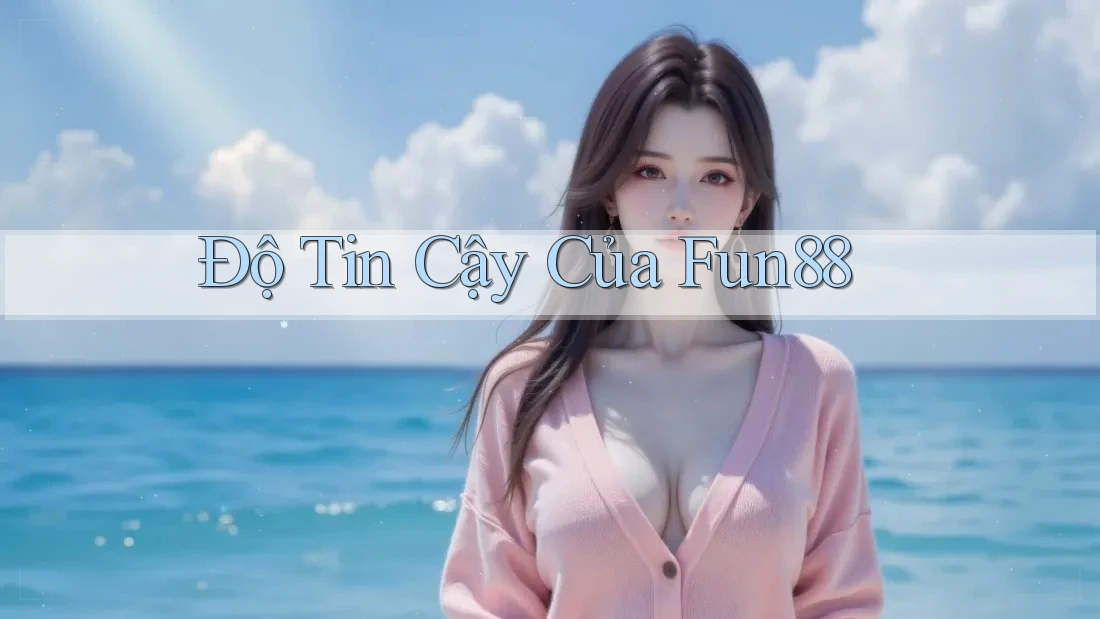 Độ Tin Cậy Của Fun88