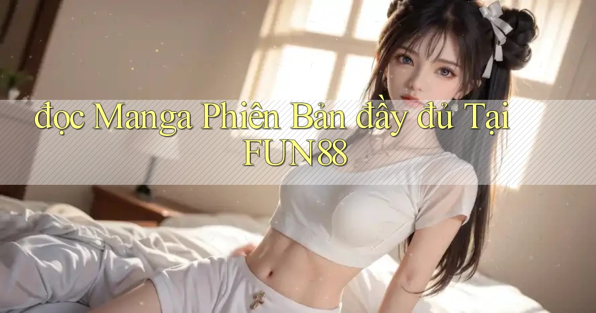đọc manga phiên bản đầy đủ tại fun88