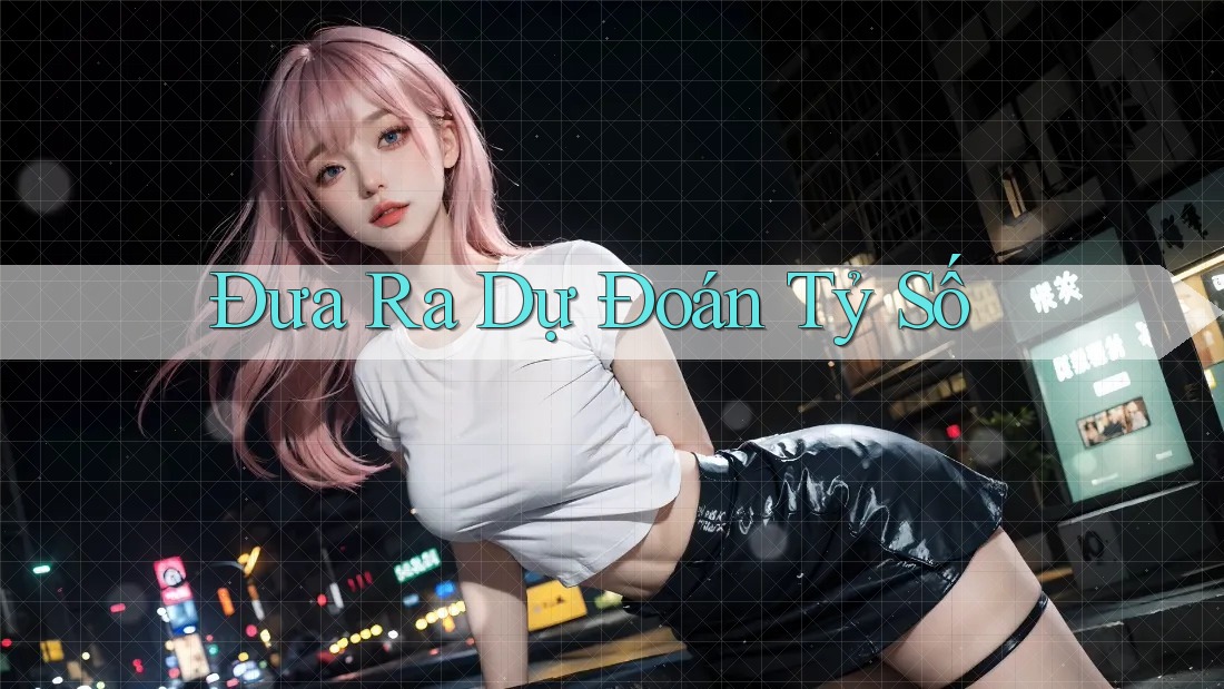 Đưa Ra Dự Đoán Tỷ Số