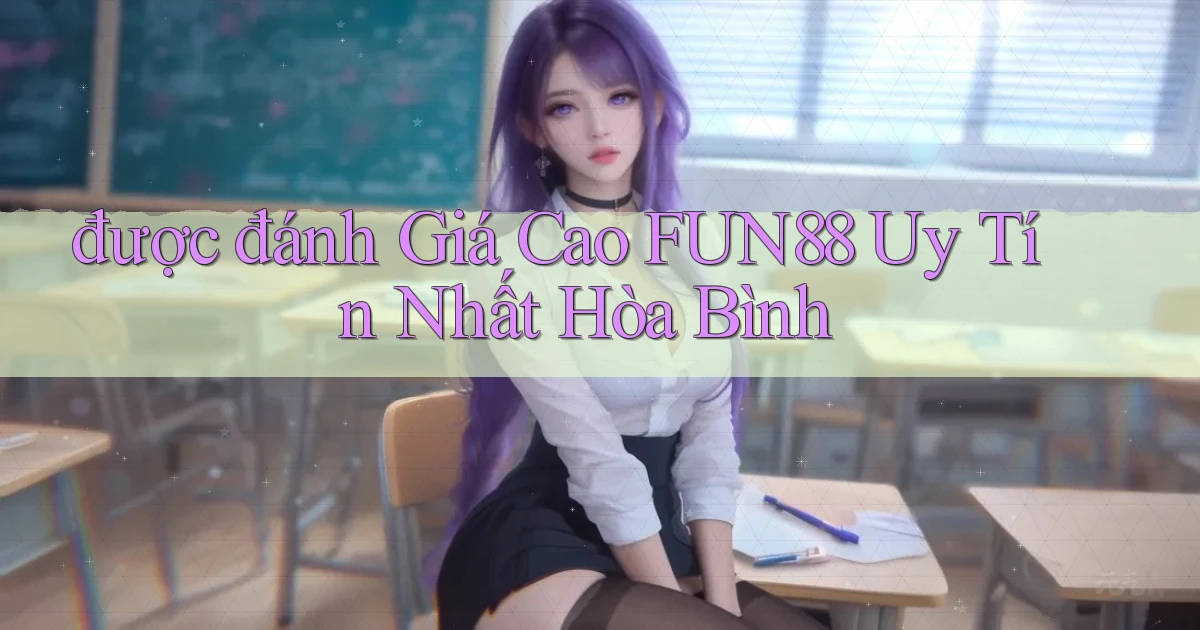 được đánh giá cao fun88 uy tín nhất Hòa Bình