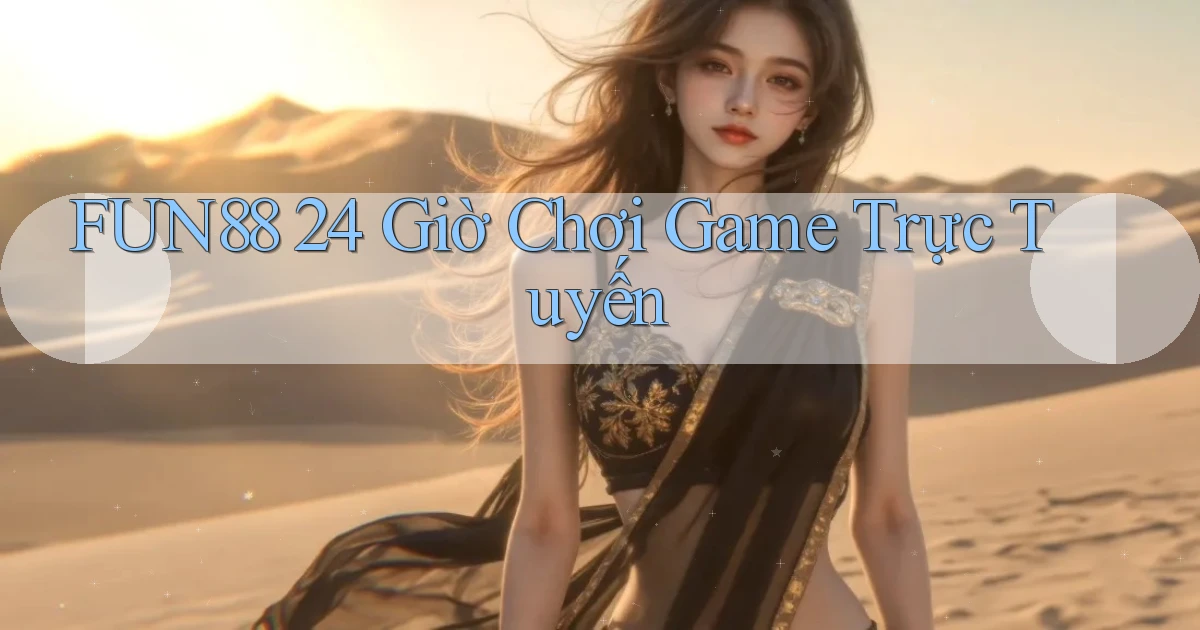 fun88 24 giờ chơi game trực tuyến