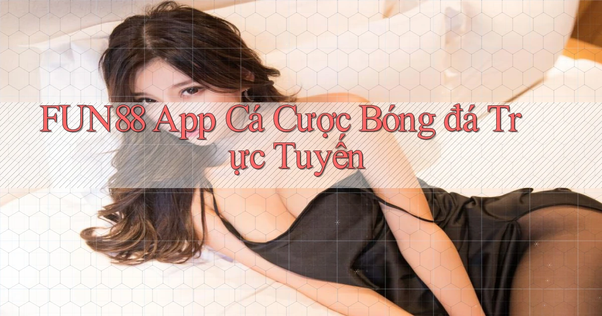 fun88 app cá cược bóng đá trực tuyến