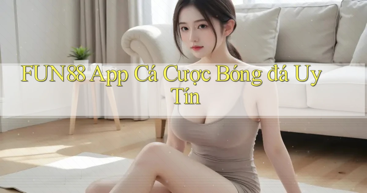 fun88 app cá cược bóng đá uy tín