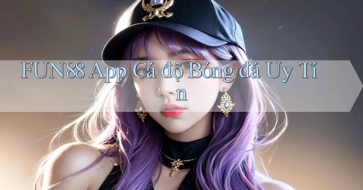 fun88 app cá độ bóng đá uy tín