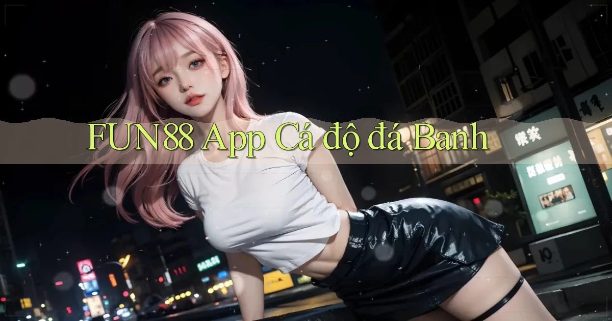 fun88 app cá độ đá banh