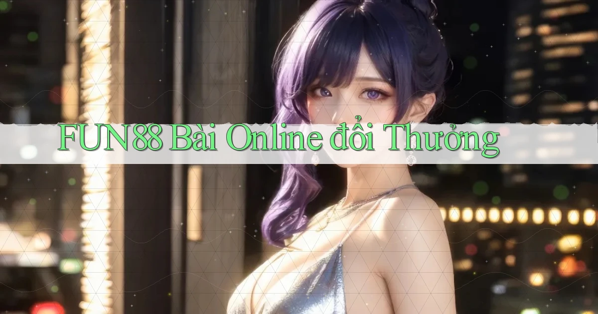 fun88 bài online đổi thưởng