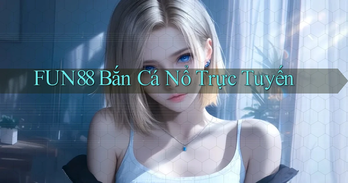 fun88  bắn cá nổ trực tuyến