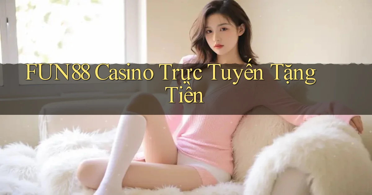 fun88 casino trực tuyến tặng tiền