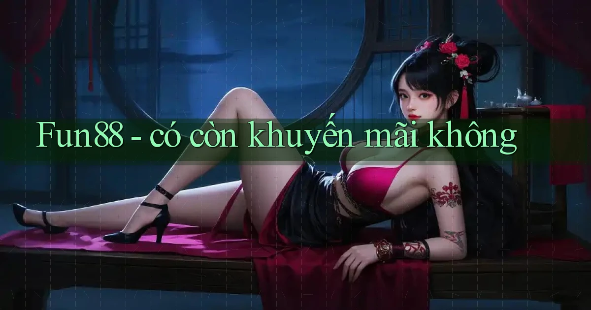 Fun88   có còn khuyến mãi không