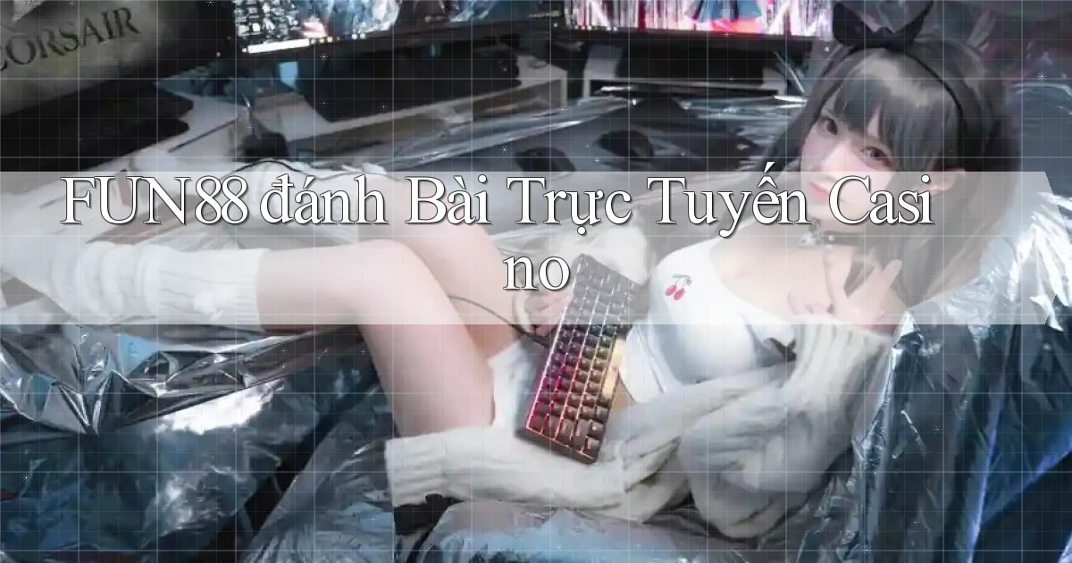 fun88  đánh bài trực tuyến casino