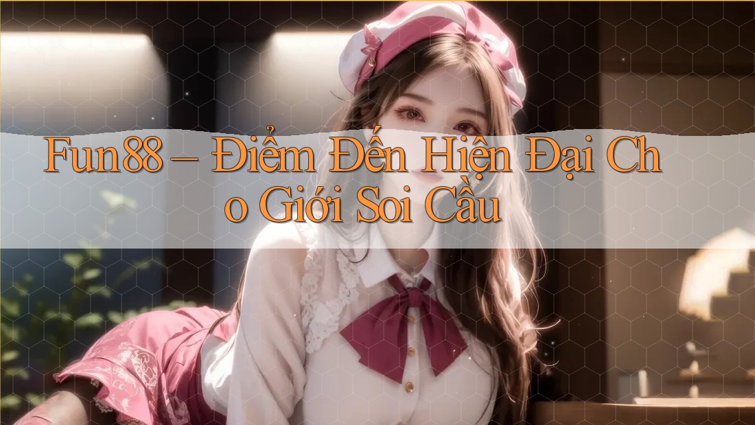Fun88 – Điểm Đến Hiện Đại Cho Giới Soi Cầu