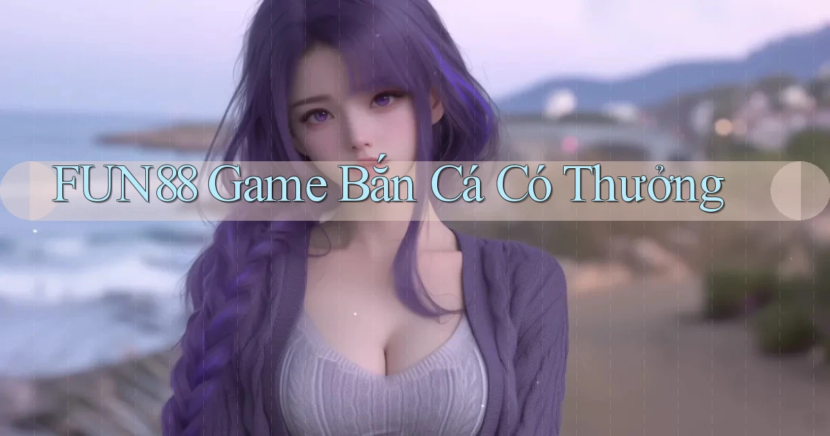 fun88  game bắn cá có thưởng