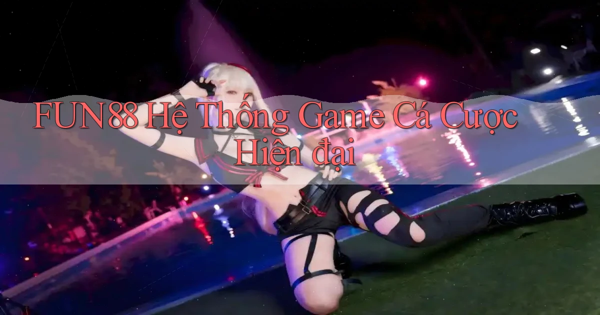 fun88  hệ thống game cá cược hiện đại