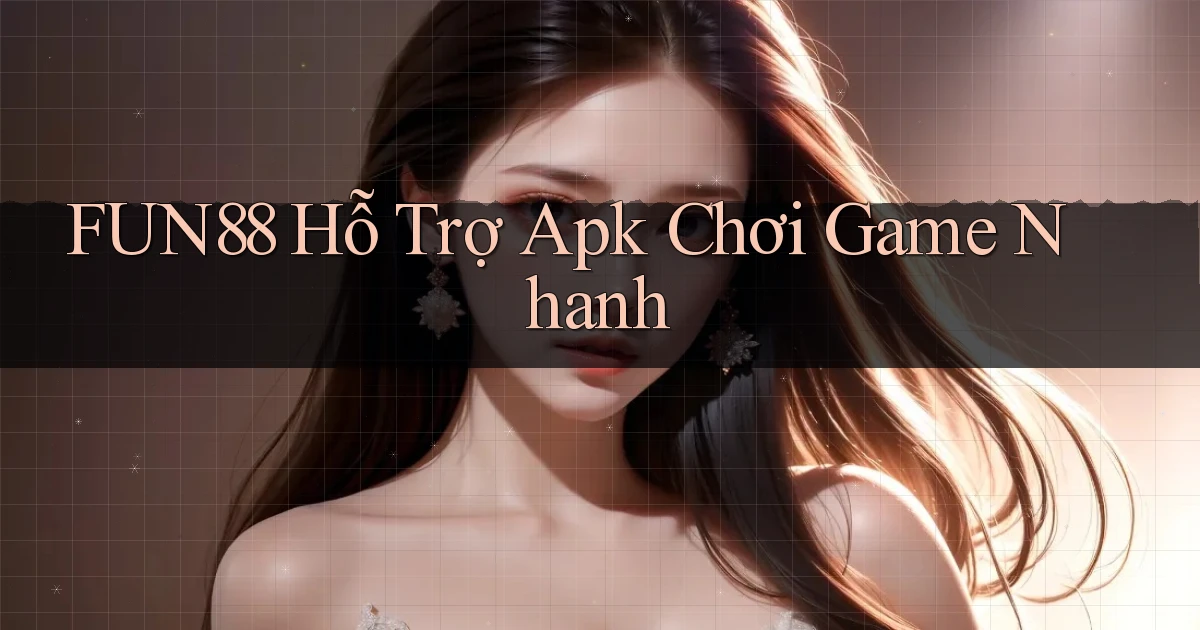 fun88  hỗ trợ apk chơi game nhanh