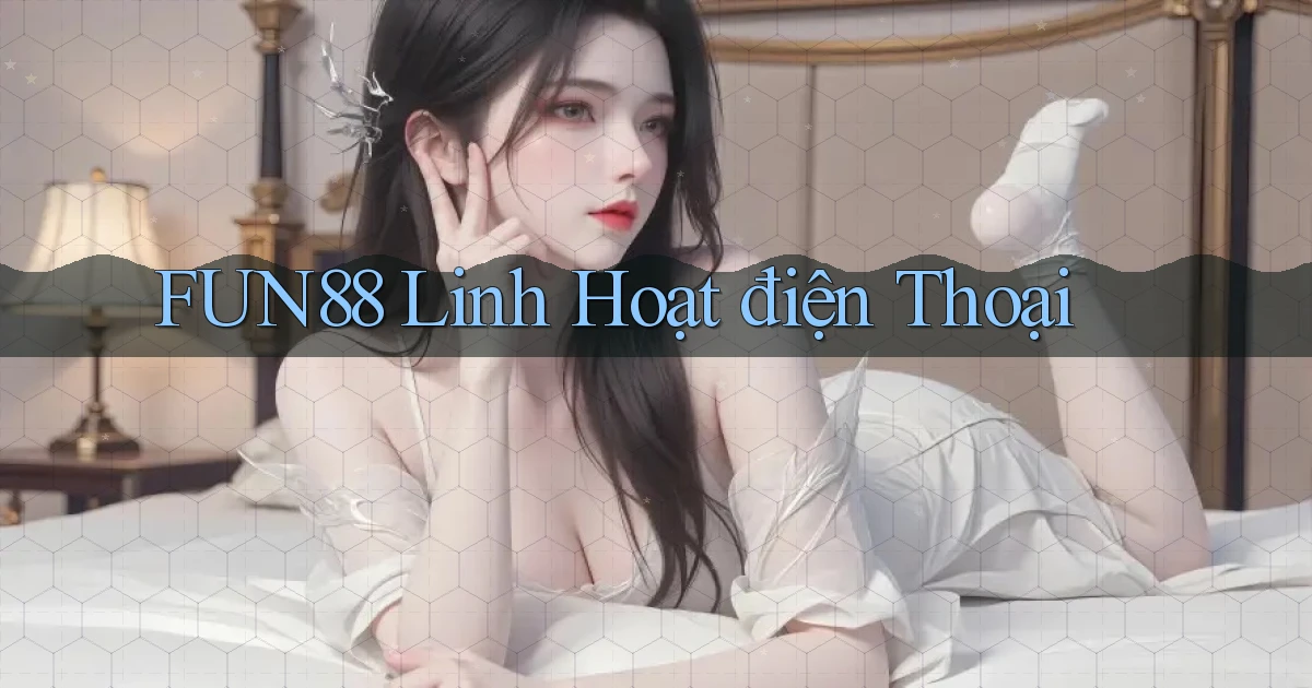 fun88 linh hoạt điện thoại