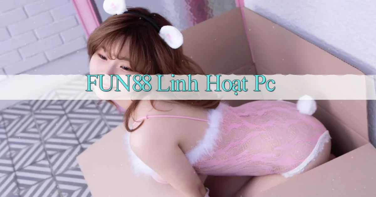 fun88 linh hoạt pc