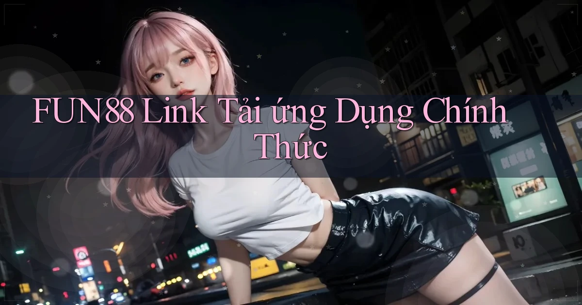 fun88  link tải ứng dụng chính thức
