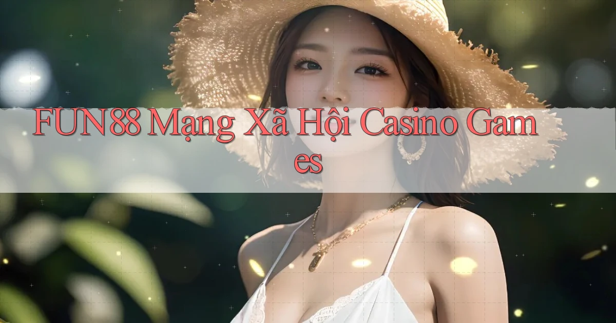 fun88  mạng xã hội casino games
