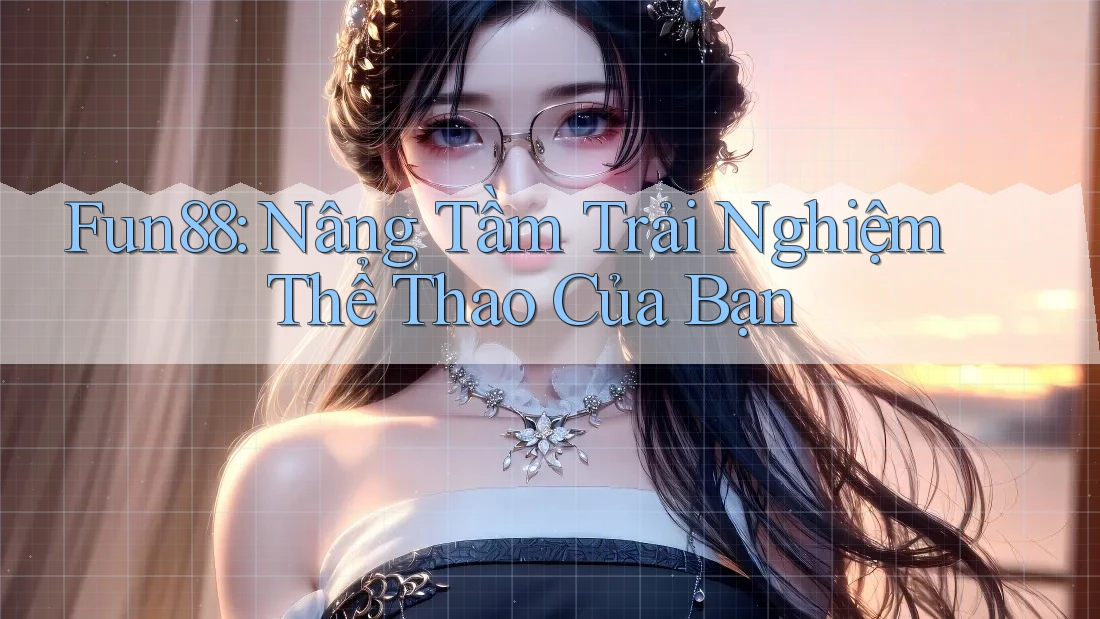 Fun88: Nâng Tầm Trải Nghiệm Thể Thao Của Bạn