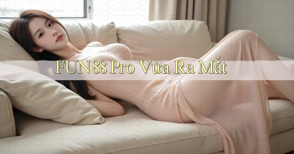 fun88 pro vừa ra mắt