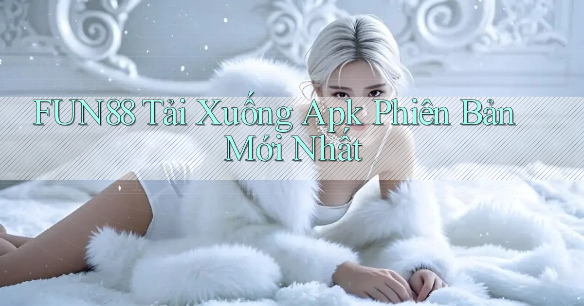 fun88  tải xuống apk phiên bản mới nhất