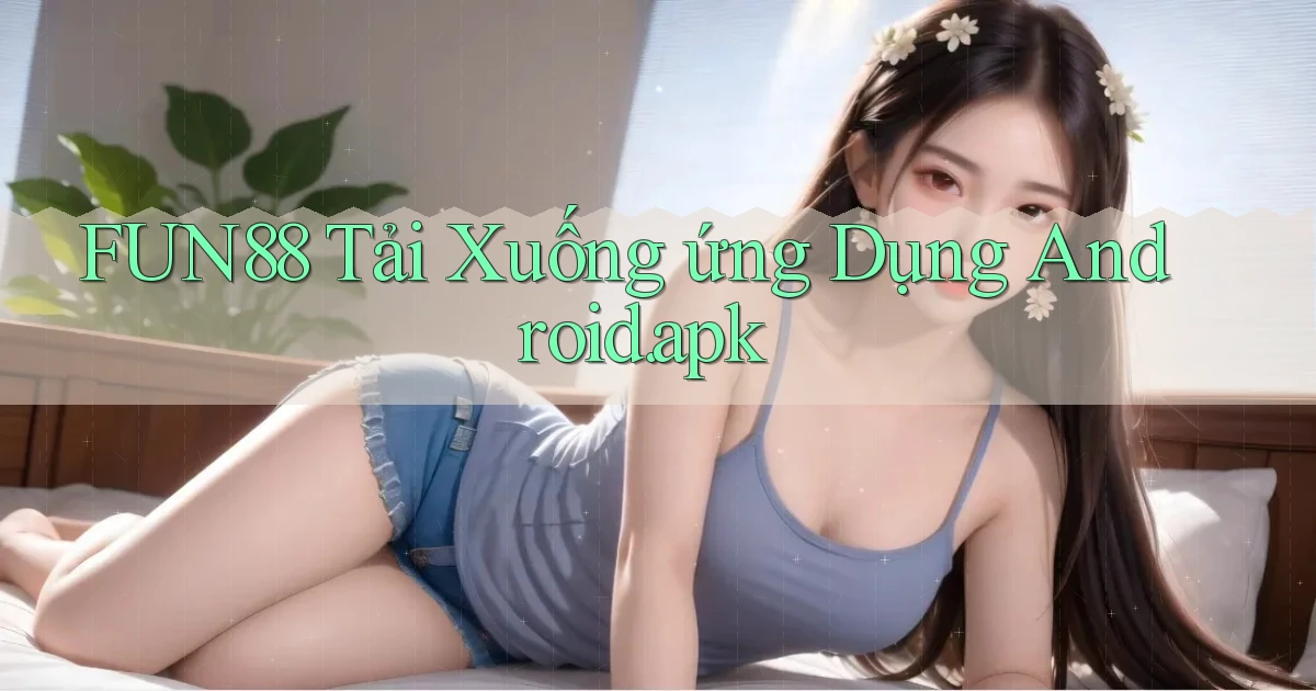 fun88 Tải xuống ứng dụng Android.apk