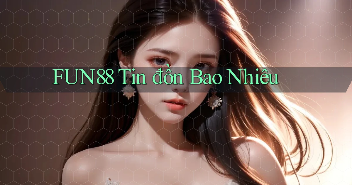fun88 tin đồn bao nhiêu