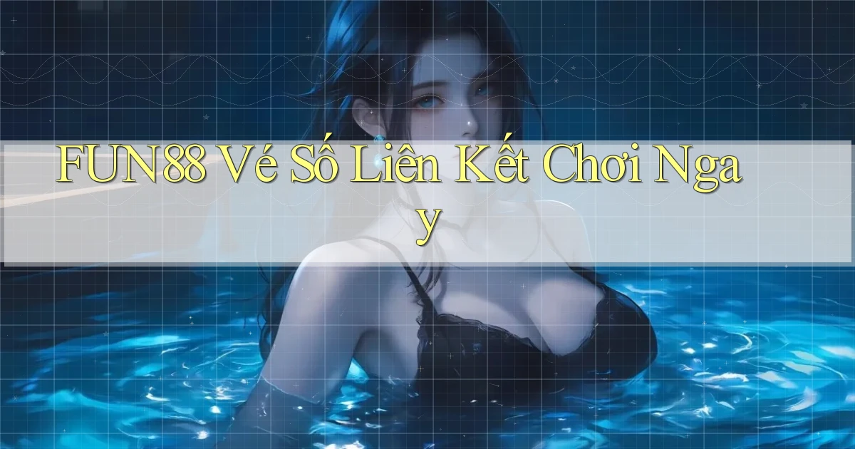 fun88  vé số liên kết chơi ngay