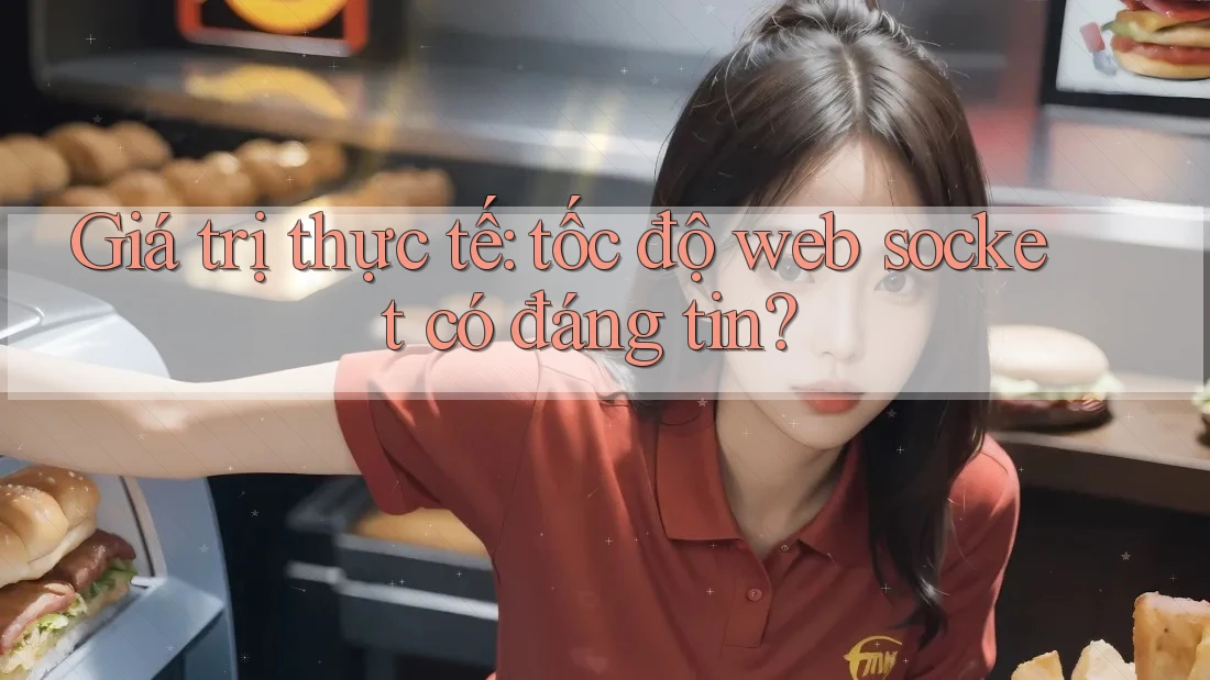 Giá trị thực tế: tốc độ web socket có đáng tin?