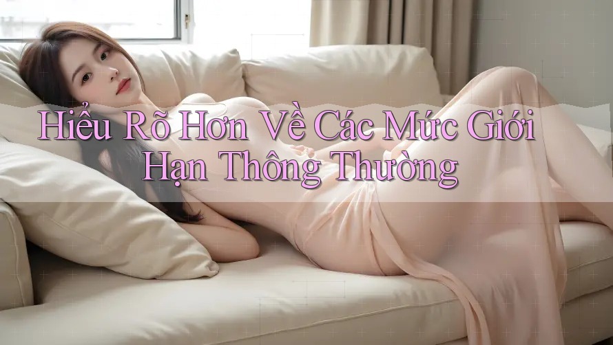 Hiểu Rõ Hơn Về Các Mức Giới Hạn Thông Thường