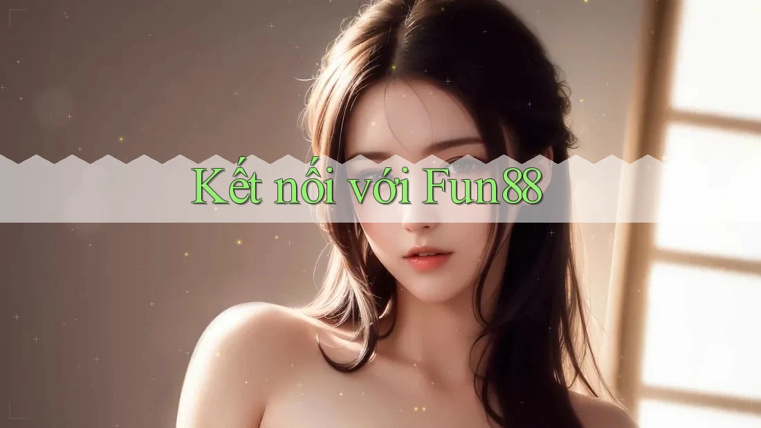 Kết nối với Fun88 Kết nối với Fun88