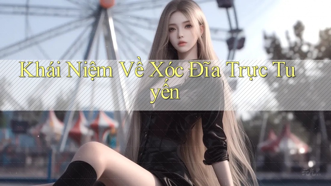 Khái Niệm Về Xóc Đĩa Trực Tuyến